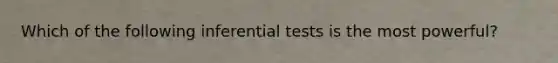 Which of the following inferential tests is the most powerful?