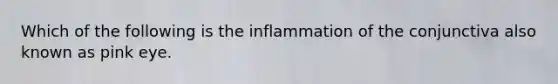 Which of the following is the inflammation of the conjunctiva also known as pink eye.