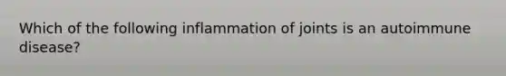 Which of the following inflammation of joints is an autoimmune disease?