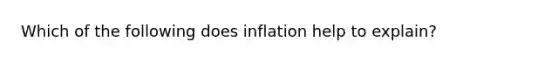 Which of the following does inflation help to explain?