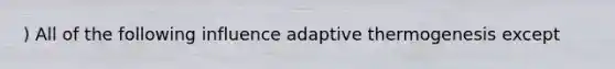 ) All of the following influence adaptive thermogenesis except