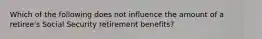 Which of the following does not influence the amount of a retiree's Social Security retirement benefits?