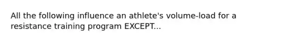 All the following influence an athlete's volume-load for a resistance training program EXCEPT...