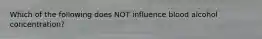 Which of the following does NOT influence blood alcohol concentration?