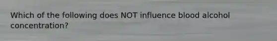 Which of the following does NOT influence blood alcohol concentration?