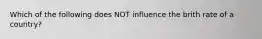 Which of the following does NOT influence the brith rate of a country?