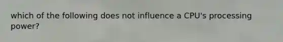 which of the following does not influence a CPU's processing power?