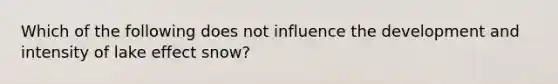 Which of the following does not influence the development and intensity of lake effect snow?