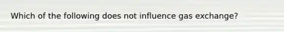 Which of the following does not influence <a href='https://www.questionai.com/knowledge/kU8LNOksTA-gas-exchange' class='anchor-knowledge'>gas exchange</a>?