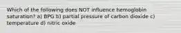 Which of the following does NOT influence hemoglobin saturation? a) BPG b) partial pressure of carbon dioxide c) temperature d) nitric oxide