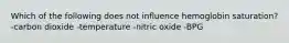 Which of the following does not influence hemoglobin saturation? -carbon dioxide -temperature -nitric oxide -BPG