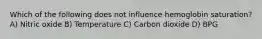 Which of the following does not influence hemoglobin saturation? A) Nitric oxide B) Temperature C) Carbon dioxide D) BPG