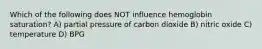 Which of the following does NOT influence hemoglobin saturation? A) partial pressure of carbon dioxide B) nitric oxide C) temperature D) BPG