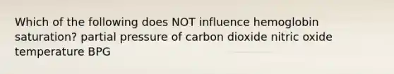 Which of the following does NOT influence hemoglobin saturation? partial pressure of carbon dioxide nitric oxide temperature BPG