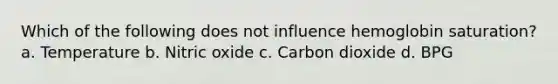 Which of the following does not influence hemoglobin saturation? a. Temperature b. Nitric oxide c. Carbon dioxide d. BPG