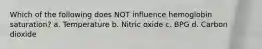 Which of the following does NOT influence hemoglobin saturation? a. Temperature b. Nitric oxide c. BPG d. Carbon dioxide