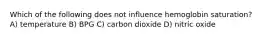 Which of the following does not influence hemoglobin saturation? A) temperature B) BPG C) carbon dioxide D) nitric oxide