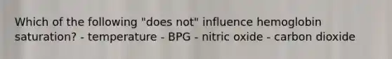 Which of the following "does not" influence hemoglobin saturation? - temperature - BPG - nitric oxide - carbon dioxide