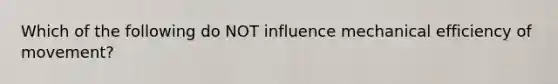 Which of the following do NOT influence mechanical efficiency of movement?