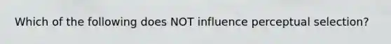 Which of the following does NOT influence perceptual selection?