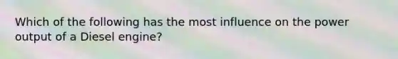 Which of the following has the most influence on the power output of a Diesel engine?