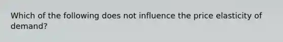 Which of the following does not influence the price elasticity of demand?