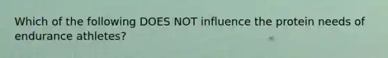 Which of the following DOES NOT influence the protein needs of endurance athletes?