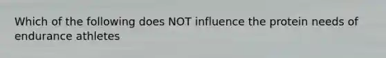 Which of the following does NOT influence the protein needs of endurance athletes