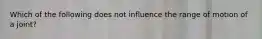 Which of the following does not influence the range of motion of a joint?