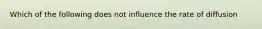 Which of the following does not influence the rate of diffusion