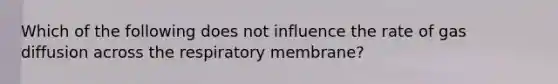 Which of the following does not influence the rate of gas diffusion across the respiratory membrane?