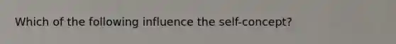 Which of the following influence the self-concept?