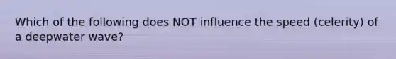 Which of the following does NOT influence the speed (celerity) of a deepwater wave?