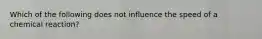 Which of the following does not influence the speed of a chemical reaction?