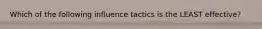 Which of the following influence tactics is the LEAST effective?