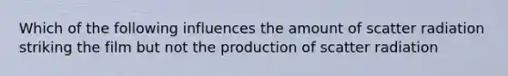 Which of the following influences the amount of scatter radiation striking the film but not the production of scatter radiation