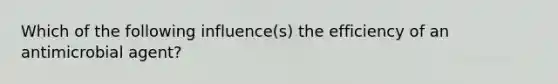 Which of the following influence(s) the efficiency of an antimicrobial agent?