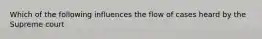 Which of the following influences the flow of cases heard by the Supreme court