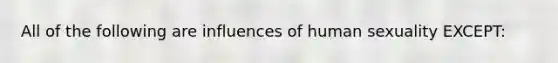 All of the following are influences of human sexuality EXCEPT: