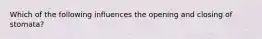 Which of the following influences the opening and closing of stomata?