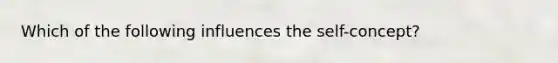 Which of the following influences the self-concept?