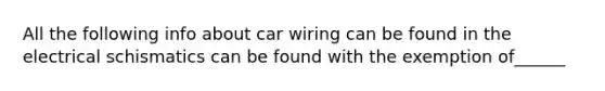 All the following info about car wiring can be found in the electrical schismatics can be found with the exemption of______