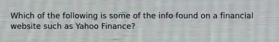 Which of the following is some of the info found on a financial website such as Yahoo Finance?