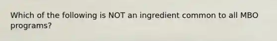 Which of the following is NOT an ingredient common to all MBO programs?