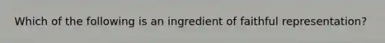 Which of the following is an ingredient of faithful representation?