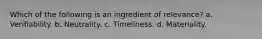 Which of the following is an ingredient of relevance? a. Verifiability. b. Neutrality. c. Timeliness. d. Materiality.