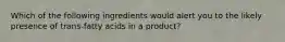 Which of the following ingredients would alert you to the likely presence of trans-fatty acids in a product?