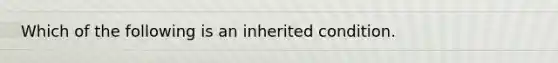 Which of the following is an inherited condition.