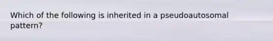 Which of the following is inherited in a pseudoautosomal pattern?