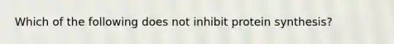 Which of the following does not inhibit protein synthesis?